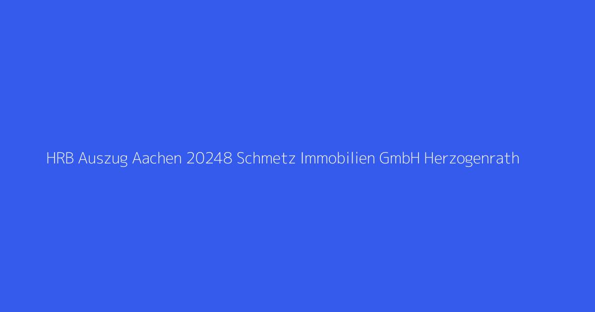HRB Auszug Aachen 20248 Schmetz Immobilien GmbH Herzogenrath